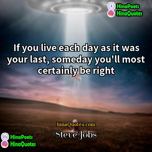 Steve Jobs Quotes | If you live each day as it